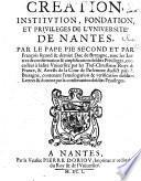 Création, institution, fondation et privileges de l'Université ... par le Pape Pie second et par François second et dernier Duc de Bretagne, avec les lettres de confirmation et amplification desdits privileges, concédées à ladite université par les ... Roys de France, et arrests de la cour de parlement dudict pais de Bretagne, contenant l'emologation et verification desdites lettres et donnez par la conservation desdits privileges