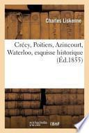 Crecy, Poitiers, Azincourt, Waterloo, Esquisse Historique