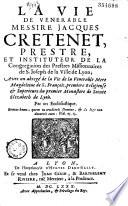 Cretenet. La Vie de vénérable Messire Jacques Cretenet, prestre et instituteur de la Congrégation des prestres missionnaires de St-Joseph de la ville de Lyon ; avec un Abrégé de la vie de la vénérable Mère Magdeleine de St-François, première religieuse et supérieure du premier monastère de Ste-Elisabeth de Lyon