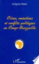 Crises, mutations et conflits politiques au Congo-Brazzaville