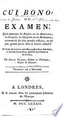 Cui bono? ou examen, quels avantages les Anglois ou les Américains, les François, les Espagnols ou les Hollandois, retireront-ils des plus grandes victoires, ou des plus grands succès dans la guerre actuelle? En forme de lettres adressées à M. Necker ... Traduit de l'anglois
