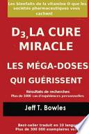 D3, LA CURE MIRACLE LES MÉGA-DOSES QUI GUÉRISSENT Résultats des recherches plus de 1,000 cas d' expériences personnelles
