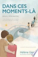 DANS CES MOMENTS-LÀ: Plus de 130 idées pour offrir du soutien aux parents endeuillés de leur bébé... ou pour en recevoir de ses proches