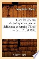 Dans Les Tenebres de L'Afrique, Recherche, Delivrance Et Retraite D'Emin Pacha. T 2 (Ed.1890)