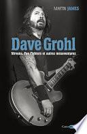 Dave Grohl. Nirvana, Foo Fighters et autres mésaventures