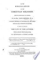 De l'excellence de la religion. On the Excellence of the Christian Religion. Written originally in French, by the Rev. James Bernard ... To which is prefixed the life of the author, with notes by the translator, Mr. Bernard of Doncaster