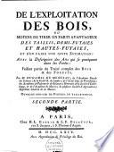 De l'exploitation des bois, ou Moyens de tirer un parti avantageux des taillis, demi- futaies et hautes-futaies, et d'en faire une juste estimation, ... avec la description des arts qui se pratiquent dans les forêts: