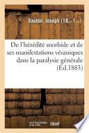 de l'Hérédité Morbide Et de Ses Manifestations Vésaniques Dans La Paralysie Générale