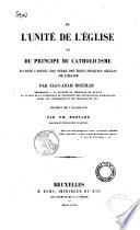 De l'unité de l'église ou du principe du catholicisme d'apres l'esprit des peres des trois premiers siecles de l'Église par Jean-Adam Moehler