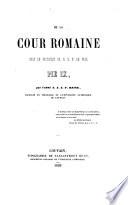 De la cour Romaine sous le pontificat de N. S. P. le pape Pie IX, par l'abbé A. J. J. F. Haine