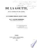 De la goutte, de sa nature, de ses causes et de son traitement préservatif, palliatif et curatif