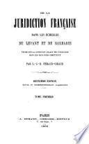 De la juridiction française dans les echelles du Levant et de Barbarie