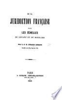 De la jurisdiction Française dans les échelles du Lévant et de Barbarie. F.P.
