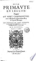 De la primaute en l'Eglise : Traitté ou sont confrontees, avec la response du serenissime roy de la grand'Bretagne, les annales du card. Baronius, les controverses du cardinal Bellarmin, la replique du card. Du Perron, &c. Par D. Blondel...