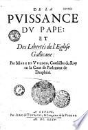 De la puissance du pape: et des libertés de l'église gallicane: par Marc de Vulson, conseiller du roy en la cour de parlement de Dauphiné
