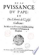 De la puissance du pape: et des libertes de l'eglise gallicane: par Marc de Vulson, conseiller du roy en la cour de parlement de Dauphine