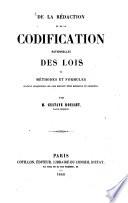 De la rédaction et de la codification rationnelles des lois où méthodes et formules suivant lesquelles les lois doivent être rédigées et codifiées