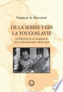 De la Serbie vers la Yougoslavie: La France et la naissance de la Yougoslavie: 1878-1918