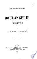 De la situation actuelle de la boulangerie parisienne. Par un boulanger