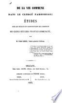 De la vie commune dans le clergé paroissial: études sur les règles et constitutions de l'instrtut des clercs Séculiers vivant en communauté