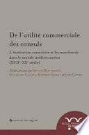 De l’utilité commerciale des consuls. L’institution consulaire et les marchands dans le monde méditerranéen (XVIIe-XXe siècle)