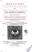 Decisiones catholiques ou recueil general des arrests rendus en toutes les cours sovveraines de France. En execution, ou interpretation des edits, qui concernent l'exercice de la religion pret. reformée. Avec les raisons fondamentales desdits arrests, tirées de la doctrine des peres de l'eglises, des conciles, & des loix civiles & politiques du royaume. Examiné & approuvé par l'assemblée generale du clergé de France. Dedié à monseigneur Le- Tellier, ministre & secretaire d'estat. Par messire Iean Filleau, ..