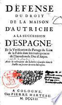 Défense du droit de la maison d'Autriche a la succession d'Espagne. ... Avec la refutation des libelles répandus dans le public en faveur de cette intrusion