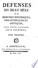 Défenses du beau séxe, ou mémoires historiques, philosophiques et critiques, pour servir d'apologie aux femmes, tome premier [-quatriéme]