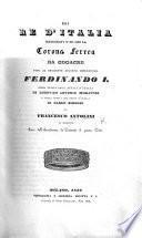 Dei Rè d'Italia inaugurati o no con la corona ferrea da Odoacre fino al regnante augusto Imperatore Ferdinando I., etc