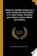 Déjanire; Tragédie Lyrique En 4 Actes. Poème de Louis Gallet Et C. Saint-Saëns. Partition Pour Chant Et Piano Réduite Par l'Auteur