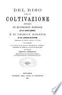 Del riso e della sua coltivazione. Studio di economia rurale del prof. O. Bordiga e di chimica agraria del prof. L. Silvestrini ... con un' aggiunta d'uno studio sulle questioni economiche ed igieniche riflettenti il commercio e la coltivazione del riso del professore O. Bordiga