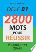DELF B1 - Production Orale - 2800 mots pour réussir