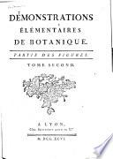 Démonstrations élémentaires de botanique, contenant les principes généraux de cette science, les fondemens des méthodes, & les élémens de la physique des végétaux, la description des plantes les plus communes, etc., rangées suivant la méthode de Tournefort & celle de Linné