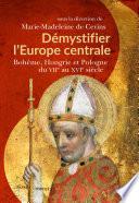 Démystifier l'Europe centrale. Bohême, Hongrie et Pologne du VIIe au XVIe siècle