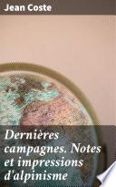 Dernières campagnes. Notes et impressions d'alpinisme