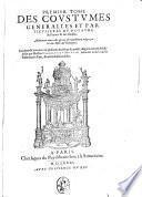 Des coustumes generalles et particulieres du royaume de France & des Gaulles: mesmement toutes celles qui ont esté nouuellement redigees par les trois estats, et omologuees, corrigees & annotees de plusieurs decisions arrests ... par messire Charles du Moulin, aduocat de la cour de Parlament a Paris, & autres iurisconsultes. Tome premier (-second)