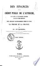 Des finances et du crédit public de l'Autriche, de sa dette, de ses ressources financières et de son système d'imposition avec quelques rapprochemens entre ce pays, la Prusse et la France par M.L. de Tegoborski