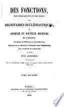Des fonctions, des obligations et des biens des dignitaires ecclésiastiques, ou ancienne et nouvelle discipline de l'église, touchant les bénéfices et les bénéficiers, extraite de la discipline du Révérend Père Thomassin, par un prétre de l'oratoire, et suivie d'un appendice ...