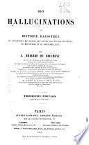 Des hallucinations ; ou, Histoire raisonnée des apparitions, des visions, des songes, de l'extase, des rêves, du magnétisme et du somnambulisme