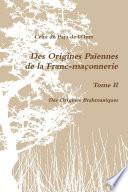 Des Origines Païennes de la Franc-maçonnerie. Tome II. Des Origines Brahmaniques...