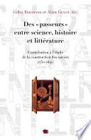Des « passeurs » entre science, histoire et littérature