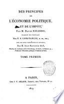 Des principes de l'économie politique, et de l'impôt, par M. David Ricardo; traduit de l'anglais par F.S. Constancio, D.M., etc.; avec des notes explicatives et critiques, par M. Jean-Baptiste Say, ... Tome premier [-second]