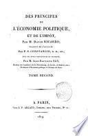 Des principes de l'économie politique, et de l'impôt, par M. David Ricardo; traduit de l'anglais par F.S. Constancio, D.M., etc.; avec des notes explicatives et critiques, par M. Jean-Baptiste Say, ... Tome premier [-second]