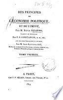 Des principes de l'économie politique, et de l'impôt, par M. David Ricardo; traduit de l'anglais par F.S. Constancio, D.M., etc.; avec des notes explicatives et critiques, par M. Jean-Baptiste Say, ... Tome premier [-second]