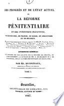 Des progrès et de l'état actuel de la réforme pénitentiaire et des institutions préventives, aux États-Unis, en France, en Suisse, en Angleterre et en Belgique. Appendice général aux ouvrages les plus récents sur la réforme des prisons ...