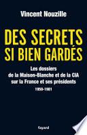 Des secrets si bien gardés. Les dossiers de la CIA et de la Maison-Blanche