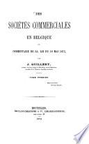 Des Sociétés Commerciales en Belgique ou Commentaire de la loi du 18 Mai 1873, par Jules Guillery