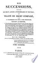Des successions, selon le droit, ancien, intermédiaire et nouveau, ou Traité de droit comparé, sur la transmission des biens a titre héréditaire