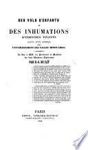 Des Vols d'Enfants et des inhumations d'individus vivants, suivi d'un apperçu pour l'établissement des salles mortuaires