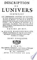 Description De L'Univers ; Contenant Les Differents Systêmes Du Monde, les Cartes generales & particulieres de la Geographie Ancienne & Moderne: Les Plans & les Profils des principales Villes & des autres lieux plus considerables de la Terre (etc.)